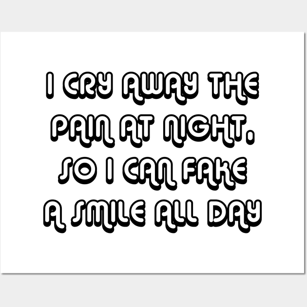 I Cry Away The Pain At Night, So I Can Fake A Smile All Day black Wall Art by QuotesInMerchandise